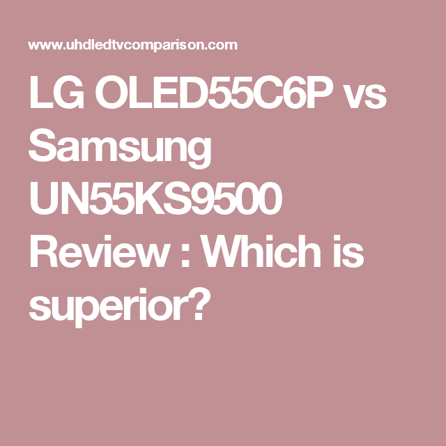 LG OLED55C6P vs Samsung UN55KS9500 Review : Which is superior?