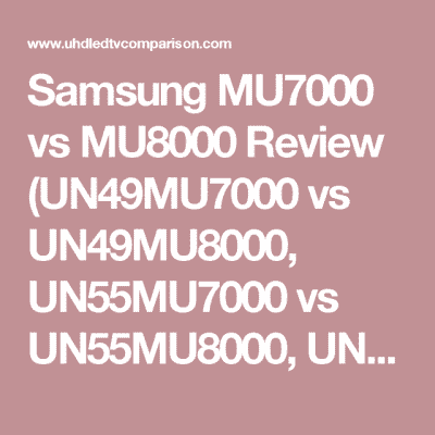 Samsung MU7000 vs MU8000 Review (UN49MU7000 vs UN49MU8000, UN55MU7000 vs UN55MU8000, UN65MU7000 vs UN65MU8000)